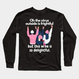 Oh The Virus Outside Is Frightful But The Wine Is So Delightful Long Sleeve T-Shirt